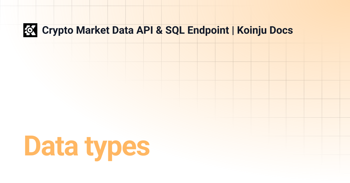 Data types | Crypto Market Data API & SQL Endpoint | Koinju Docs